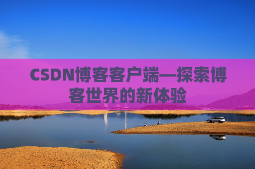CSDN博客客户端—探索博客世界的新体验
